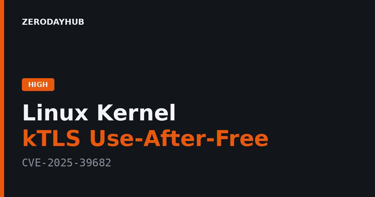 Linux Kernel kTLS Use-After-Free Exploited in the Wild – CVE-2025-39682